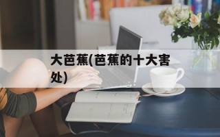 大芭蕉(芭蕉的十大害处)