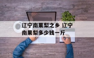 辽宁南果梨之乡 辽宁南果梨多少钱一斤