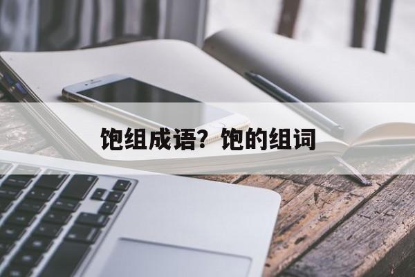 饱组成语？饱的组词-第1张图片-