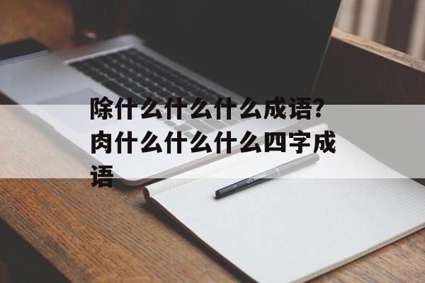 除什么什么什么成语？肉什么什么什么四字成语-第1张图片-