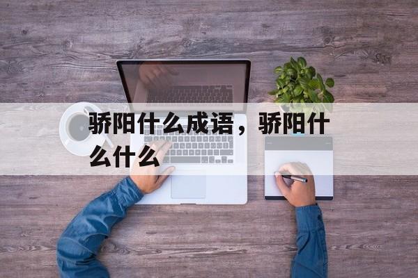 骄阳什么成语，骄阳什么什么-第1张图片-