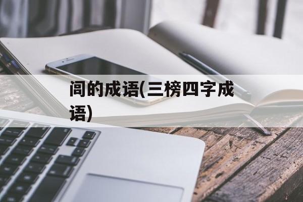 闾的成语(三榜四字成语)-第1张图片-