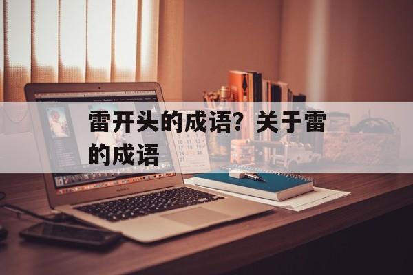雷开头的成语？关于雷的成语-第1张图片-
