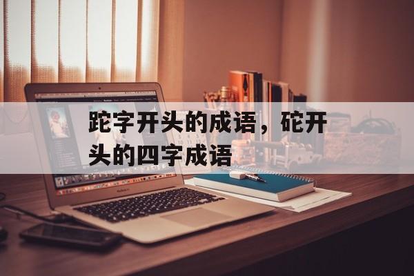 跎字开头的成语，砣开头的四字成语-第1张图片-