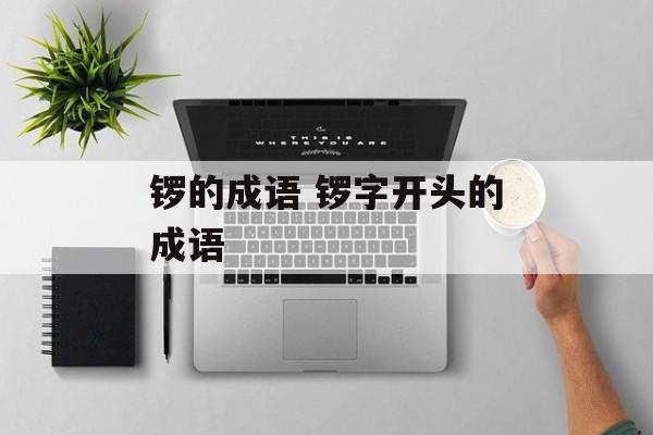 锣的成语 锣字开头的成语-第1张图片-