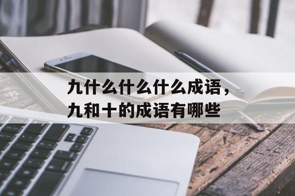 九什么什么什么成语，九和十的成语有哪些-第1张图片-
