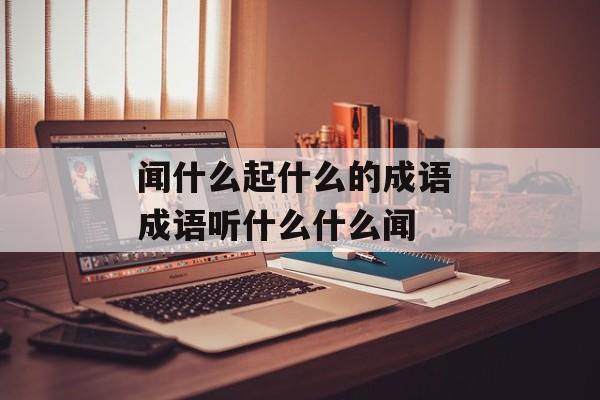 闻什么起什么的成语 成语听什么什么闻-第1张图片-