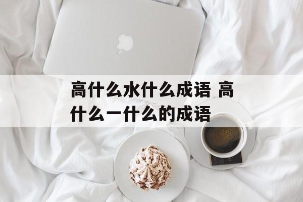 高什么水什么成语 高什么一什么的成语-第1张图片-
