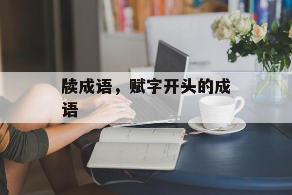牍成语，赋字开头的成语-第1张图片-
