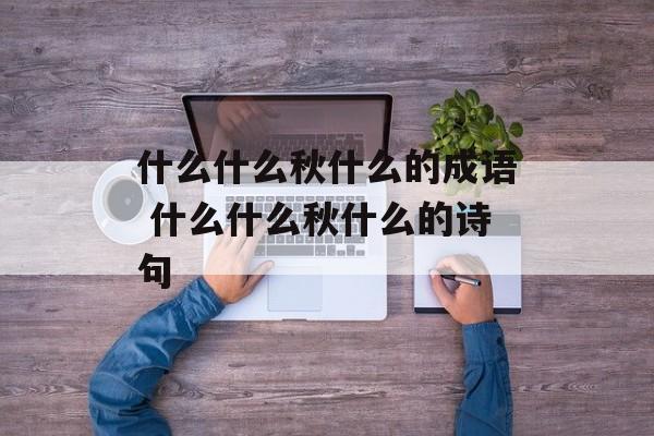 什么什么秋什么的成语 什么什么秋什么的诗句-第1张图片-