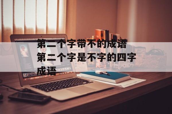 第二个字带不的成语 第二个字是不字的四字成语-第1张图片-