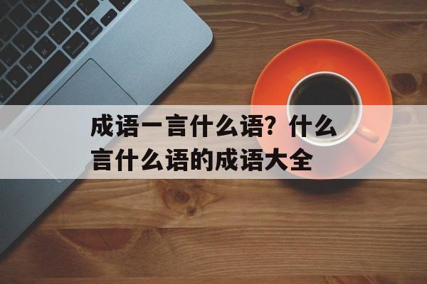 成语一言什么语？什么言什么语的成语大全-第1张图片-