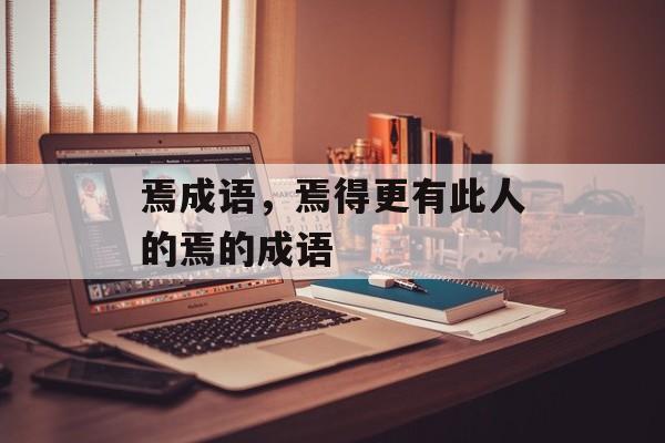 焉成语，焉得更有此人的焉的成语-第1张图片-