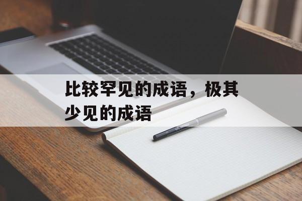 比较罕见的成语，极其少见的成语-第1张图片-