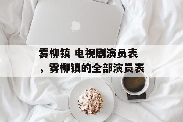 雾柳镇 电视剧演员表，雾柳镇的全部演员表-第1张图片-