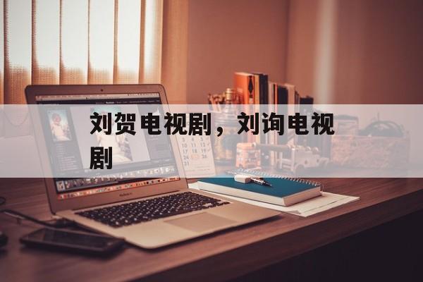 刘贺电视剧，刘询电视剧-第1张图片-