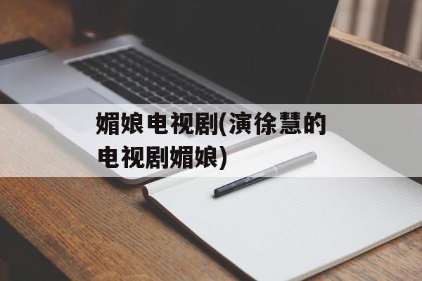 媚娘电视剧(演徐慧的电视剧媚娘)-第1张图片-