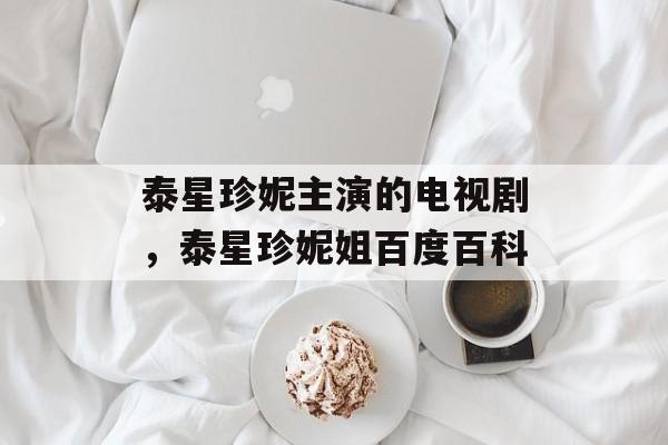 泰星珍妮主演的电视剧，泰星珍妮姐百度百科-第1张图片-