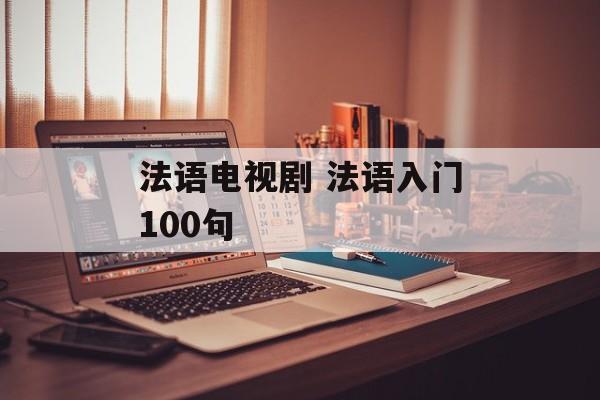 法语电视剧 法语入门100句-第1张图片-