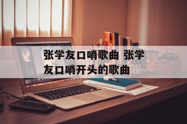 张学友口哨歌曲 张学友口哨开头的歌曲-第1张图片-