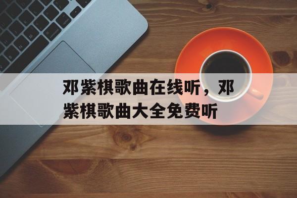 邓紫棋歌曲在线听，邓紫棋歌曲大全免费听-第1张图片-