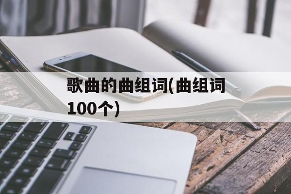 歌曲的曲组词(曲组词100个)-第1张图片-