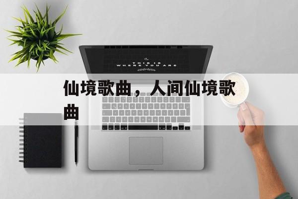 仙境歌曲，人间仙境歌曲-第1张图片-