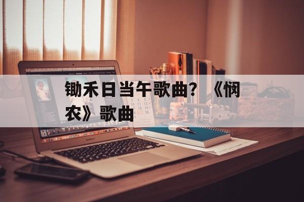 锄禾日当午歌曲？《悯农》歌曲-第1张图片-