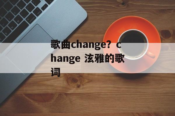歌曲change？change 泫雅的歌词-第1张图片-