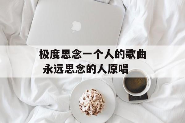 极度思念一个人的歌曲 永远思念的人原唱-第1张图片-