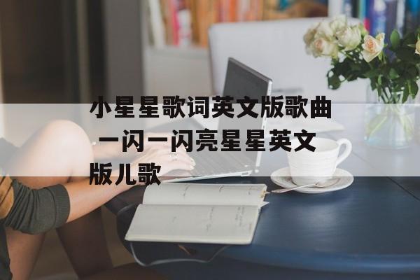 小星星歌词英文版歌曲 一闪一闪亮星星英文版儿歌-第1张图片-