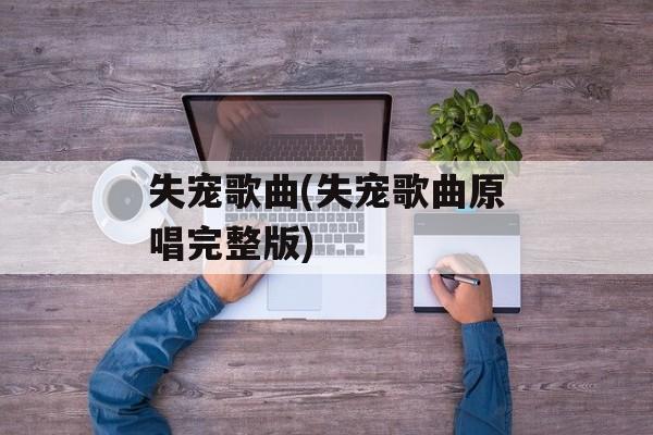 失宠歌曲(失宠歌曲原唱完整版)-第1张图片-