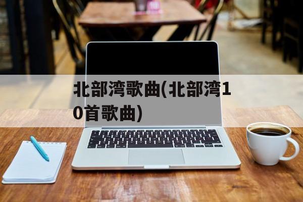 北部湾歌曲(北部湾10首歌曲)-第1张图片-