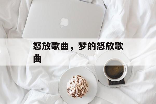 怒放歌曲，梦的怒放歌曲-第1张图片-