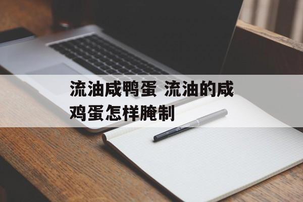 流油咸鸭蛋 流油的咸鸡蛋怎样腌制-第1张图片-