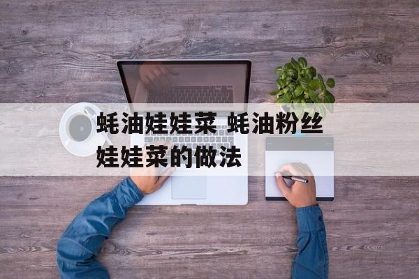 蚝油娃娃菜 蚝油粉丝娃娃菜的做法-第1张图片-