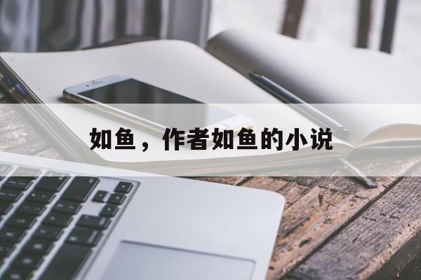 如鱼，作者如鱼的小说-第1张图片-