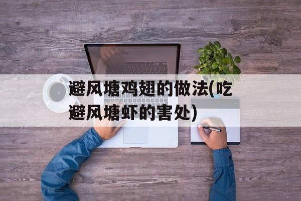 避风塘鸡翅的做法(吃避风塘虾的害处)-第1张图片-