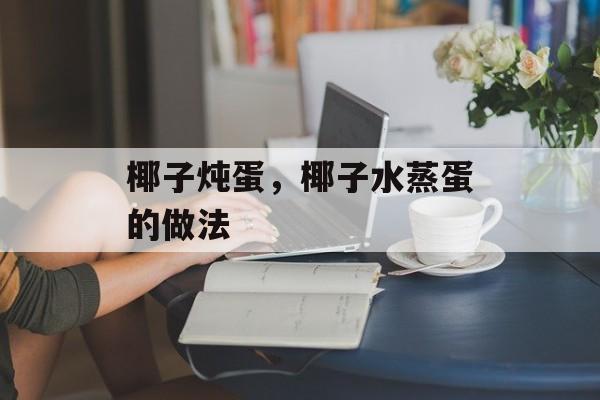 椰子炖蛋，椰子水蒸蛋的做法-第1张图片-