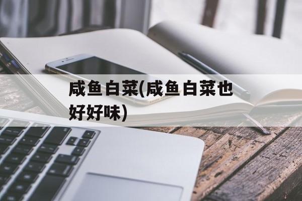 咸鱼白菜(咸鱼白菜也好好味)-第1张图片-