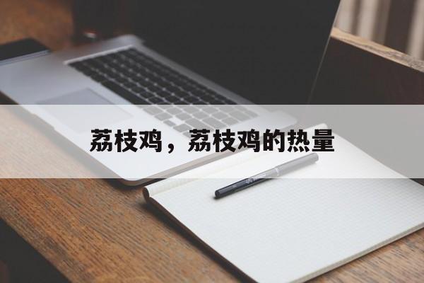 荔枝鸡，荔枝鸡的热量-第1张图片-
