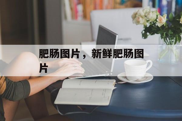 肥肠图片，新鲜肥肠图片-第1张图片-