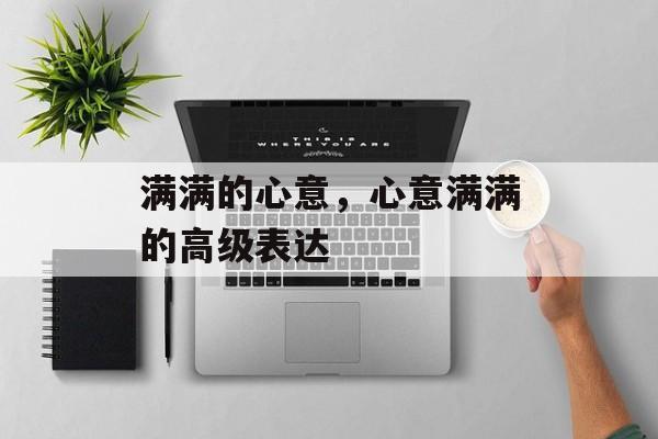 满满的心意，心意满满的高级表达-第1张图片-