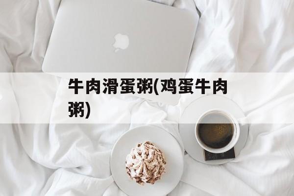 牛肉滑蛋粥(鸡蛋牛肉粥)-第1张图片-