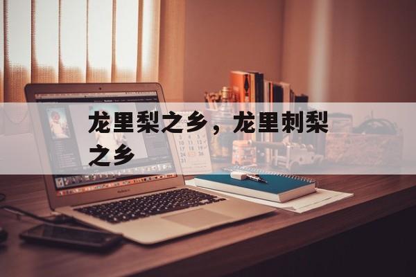 龙里梨之乡，龙里刺梨之乡-第1张图片-