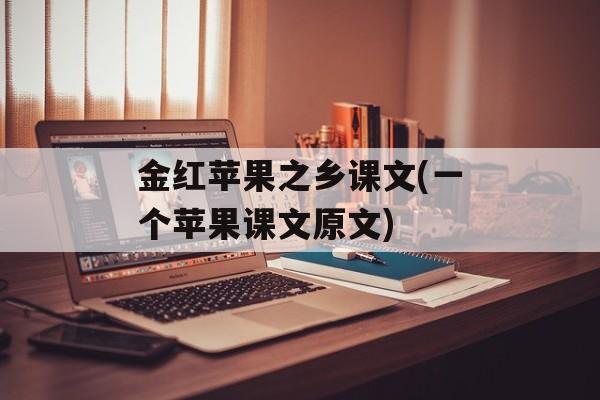 金红苹果之乡课文(一个苹果课文原文)-第1张图片-