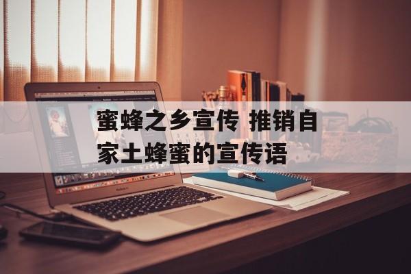 蜜蜂之乡宣传 推销自家土蜂蜜的宣传语-第1张图片-