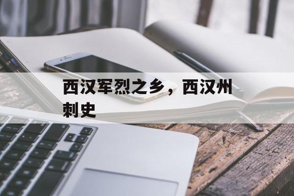 西汉军烈之乡，西汉州刺史-第1张图片-