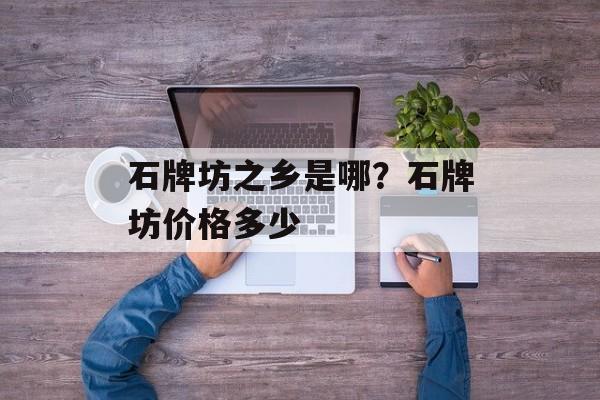 石牌坊之乡是哪？石牌坊价格多少-第1张图片-