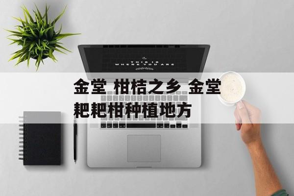 金堂 柑桔之乡 金堂耙耙柑种植地方-第1张图片-